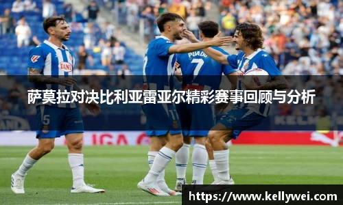 萨莫拉对决比利亚雷亚尔精彩赛事回顾与分析