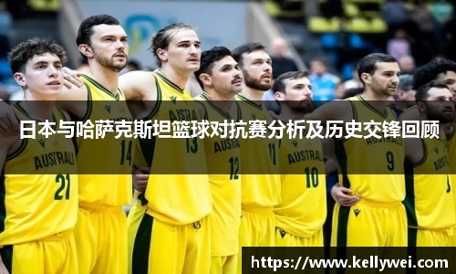 日本与哈萨克斯坦篮球对抗赛分析及历史交锋回顾
